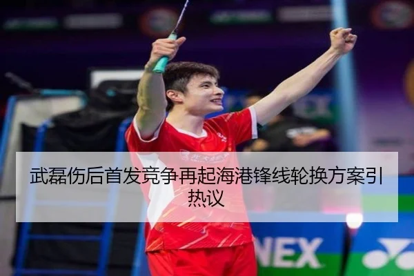 武磊伤后首发竞争再起海港锋线轮换方案引热议